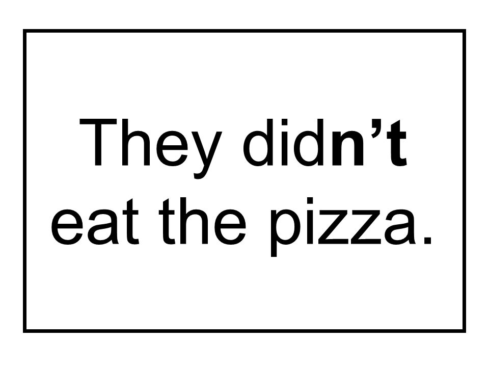 They didn’t eat the pizza.