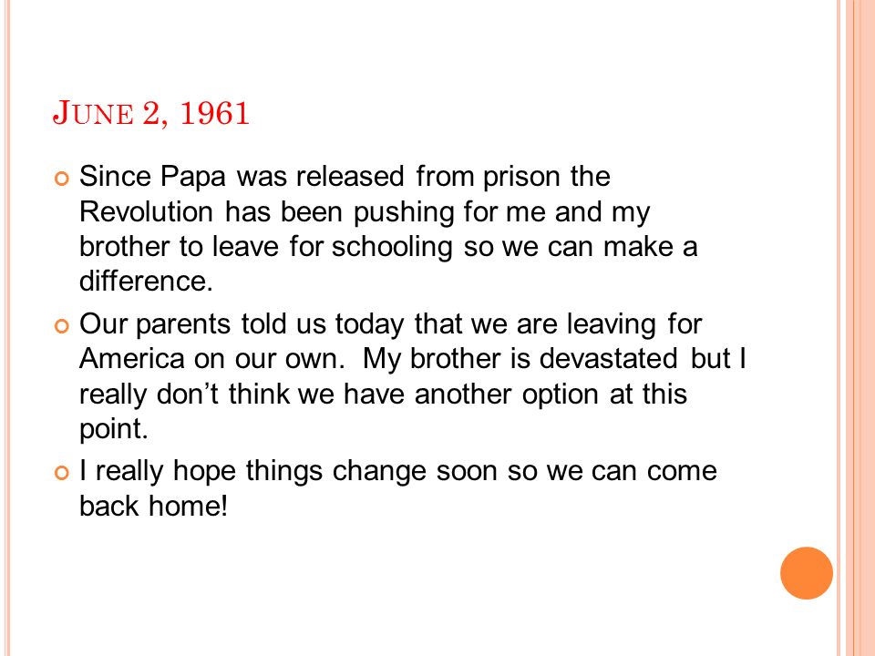 J UNE 2, 1961 Since Papa was released from prison the Revolution has been pushing for me and my brother to leave for schooling so we can make a difference.