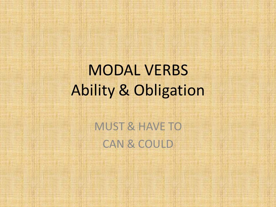 MODAL VERBS Ability & Obligation MUST & HAVE TO CAN & COULD