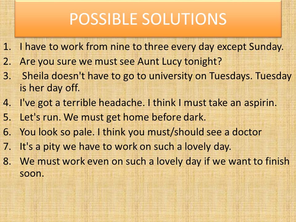 POSSIBLE SOLUTIONS 1.I have to work from nine to three every day except Sunday.