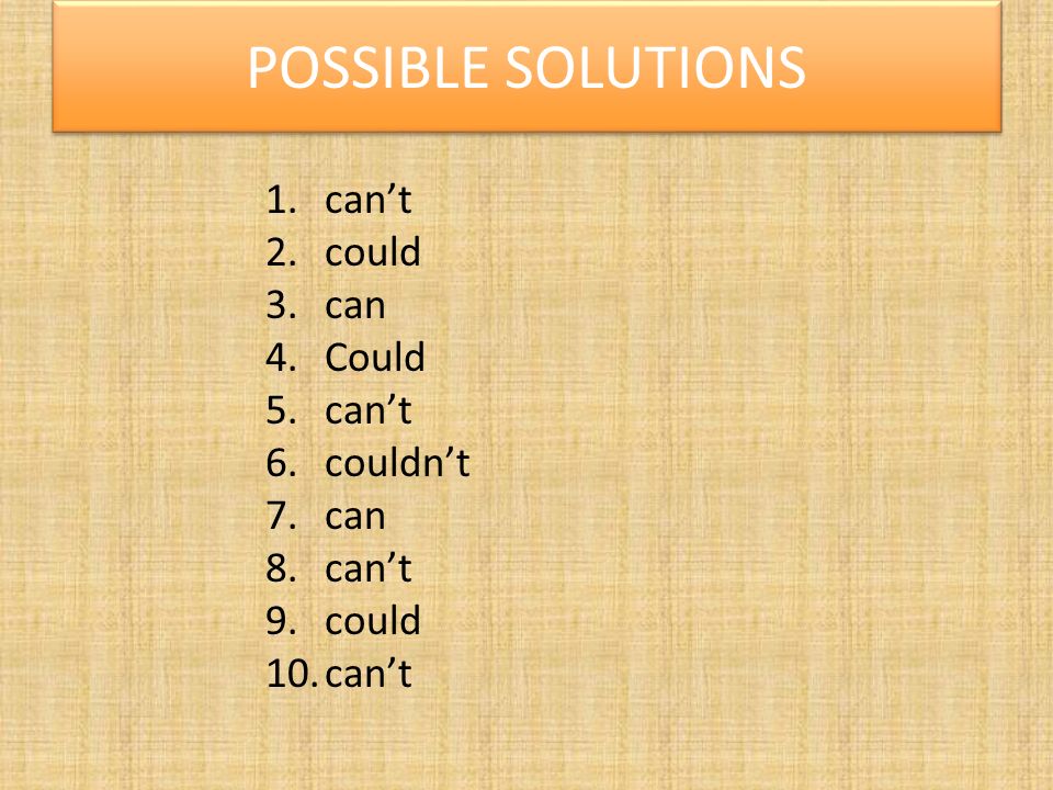 1.can’t 2.could 3.can 4.Could 5.can’t 6.couldn’t 7.can 8.can’t 9.could 10.can’t POSSIBLE SOLUTIONS