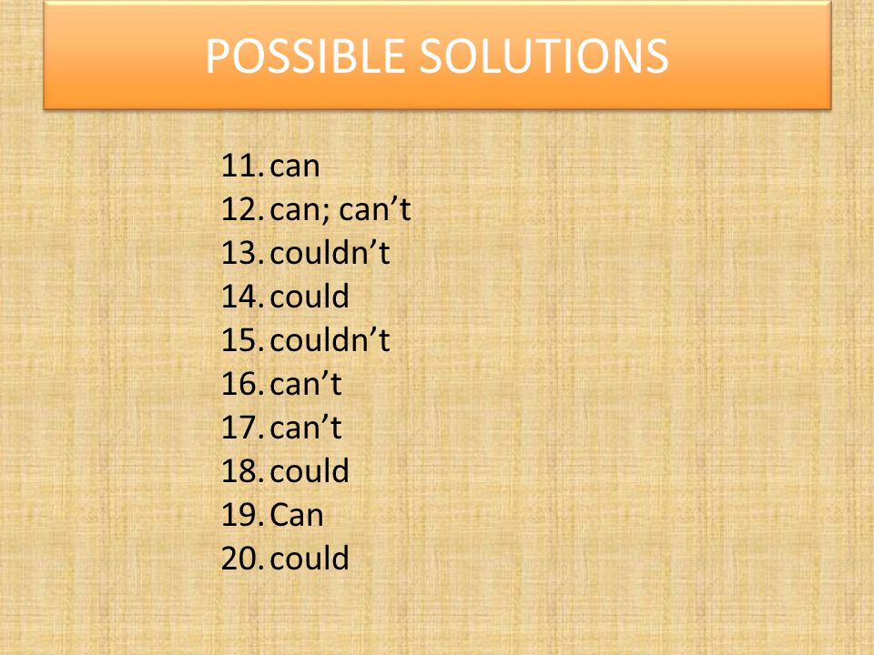11.can 12.can; can’t 13.couldn’t 14.could 15.couldn’t 16.can’t 17.can’t 18.could 19.Can 20.could POSSIBLE SOLUTIONS