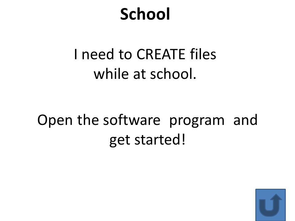 School I need to CREATE files while at school. Open the software program and get started!