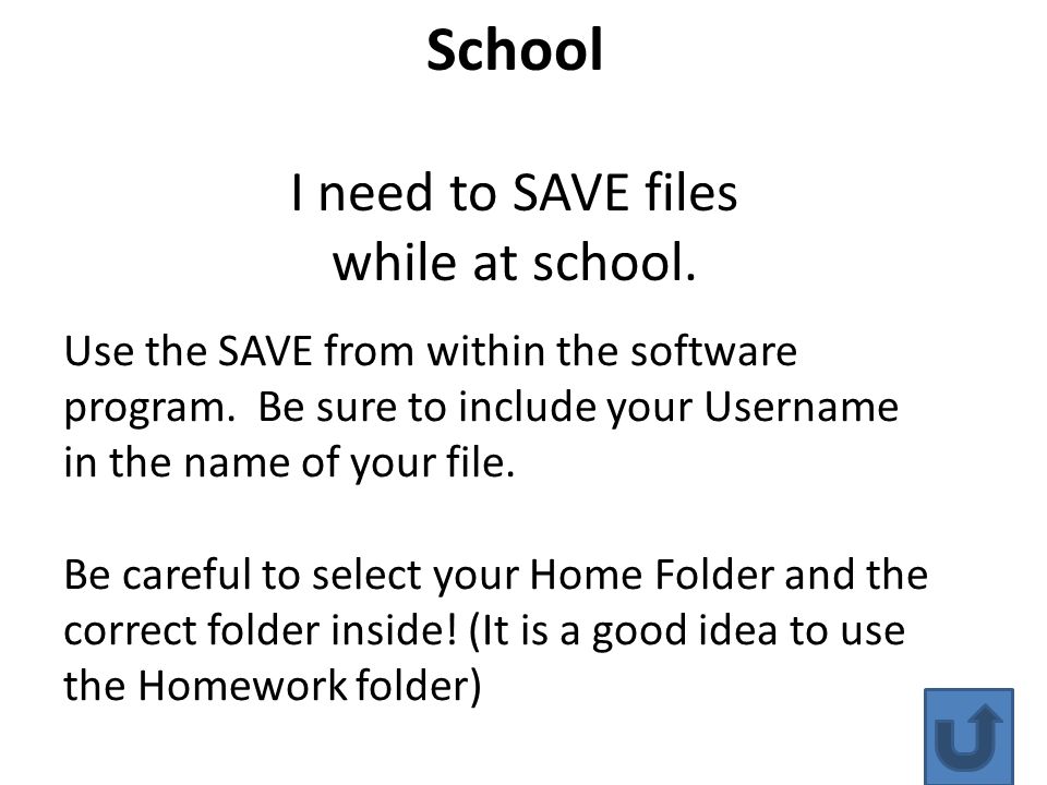 School I need to SAVE files while at school. Use the SAVE from within the software program.