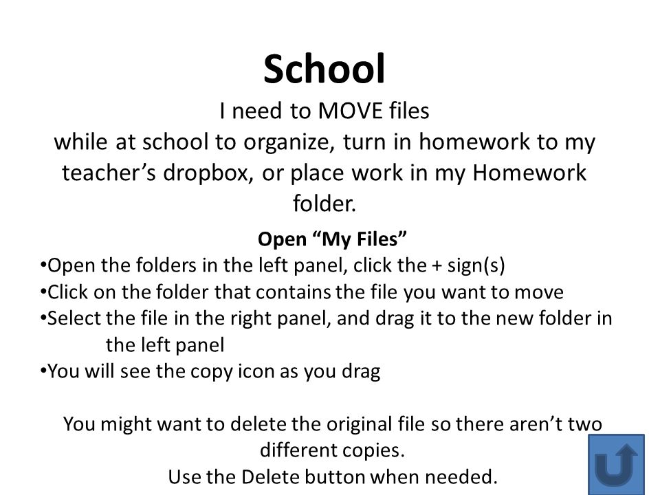 School I need to MOVE files while at school to organize, turn in homework to my teacher’s dropbox, or place work in my Homework folder.