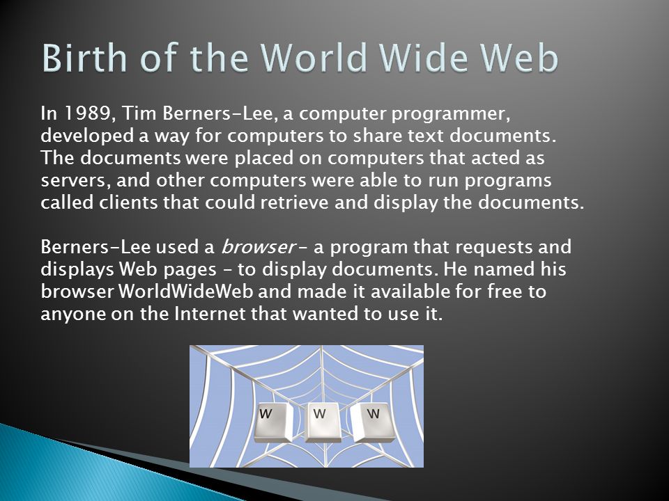In 1989, Tim Berners-Lee, a computer programmer, developed a way for computers to share text documents.
