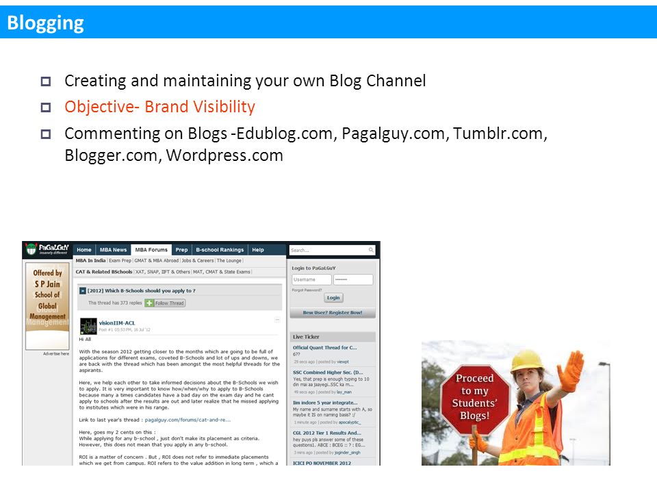  Creating and maintaining your own Blog Channel  Objective- Brand Visibility  Commenting on Blogs -Edublog.com, Pagalguy.com, Tumblr.com, Blogger.com, Wordpress.com Blogging