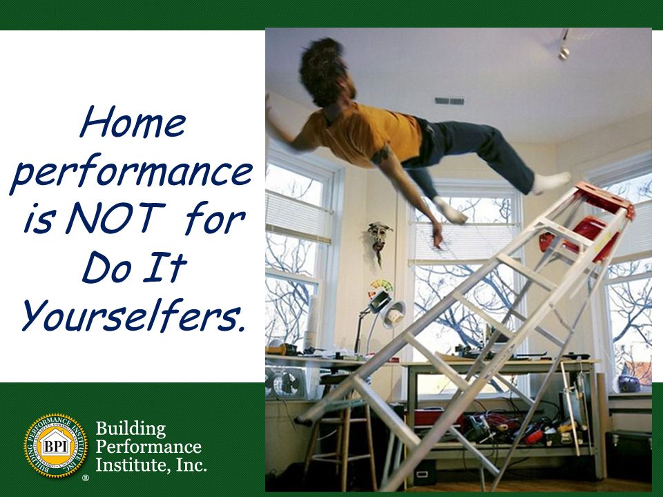 Home performance is NOT for Do It Yourselfers.