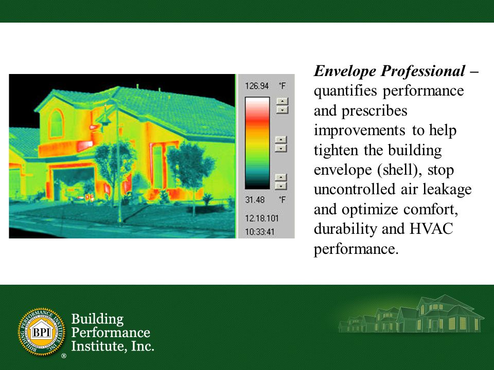 Envelope Professional – quantifies performance and prescribes improvements to help tighten the building envelope (shell), stop uncontrolled air leakage and optimize comfort, durability and HVAC performance.