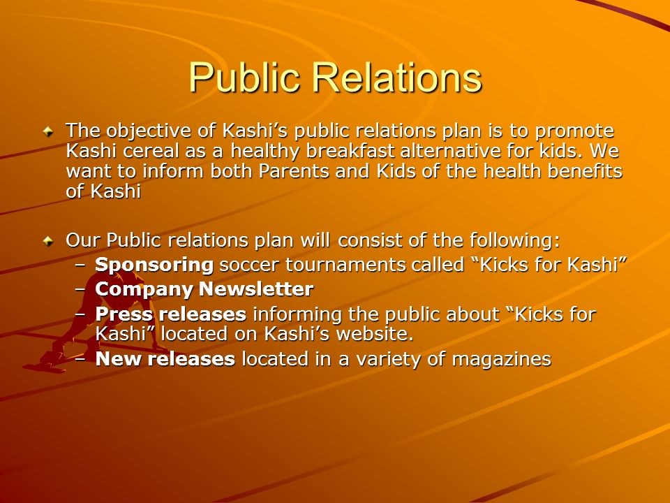 Public Relations The objective of Kashi’s public relations plan is to promote Kashi cereal as a healthy breakfast alternative for kids.