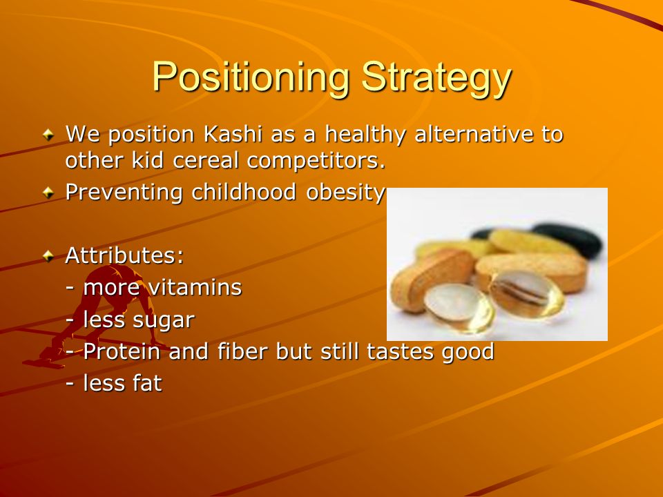 Positioning Strategy We position Kashi as a healthy alternative to other kid cereal competitors.