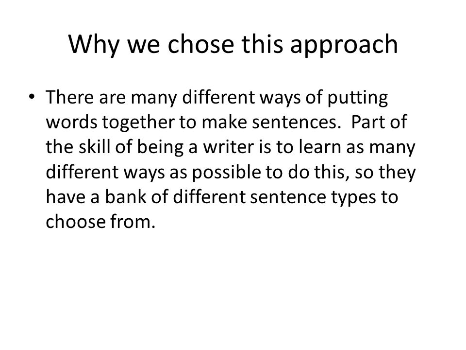 Why we chose this approach There are many different ways of putting words together to make sentences.