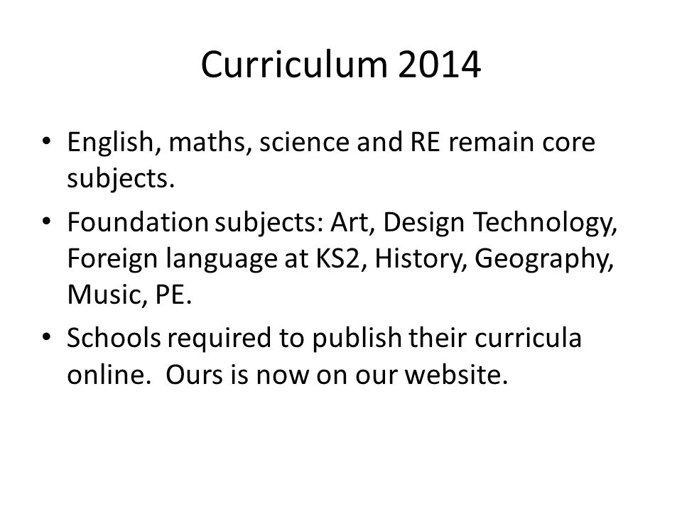 Curriculum 2014 English, maths, science and RE remain core subjects.