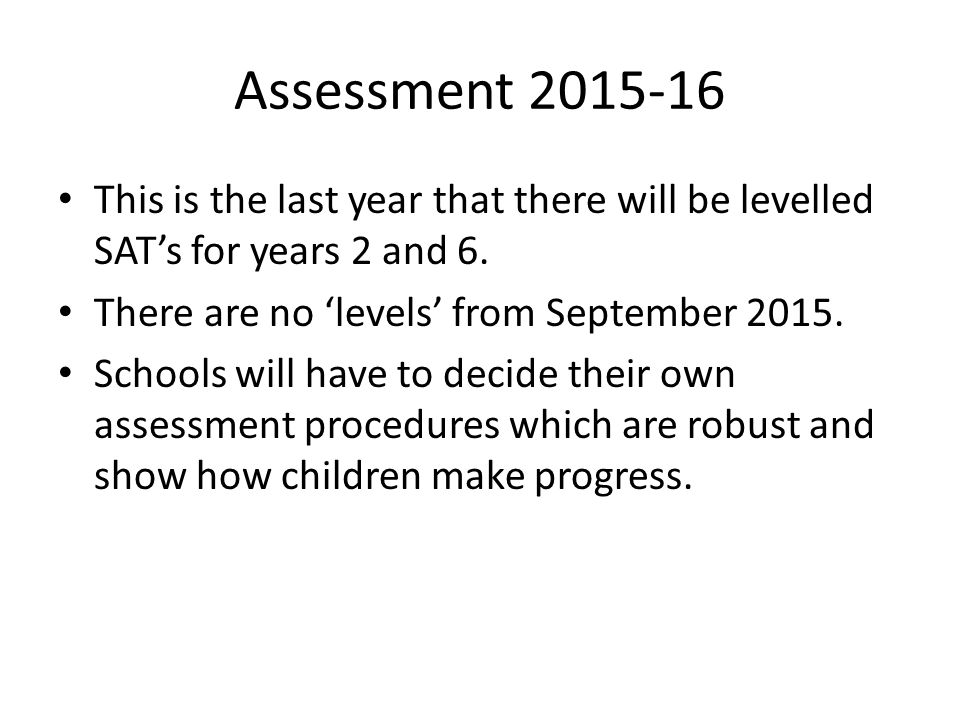 Assessment This is the last year that there will be levelled SAT’s for years 2 and 6.