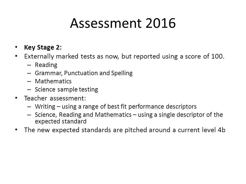 Assessment 2016 Key Stage 2: Externally marked tests as now, but reported using a score of 100.