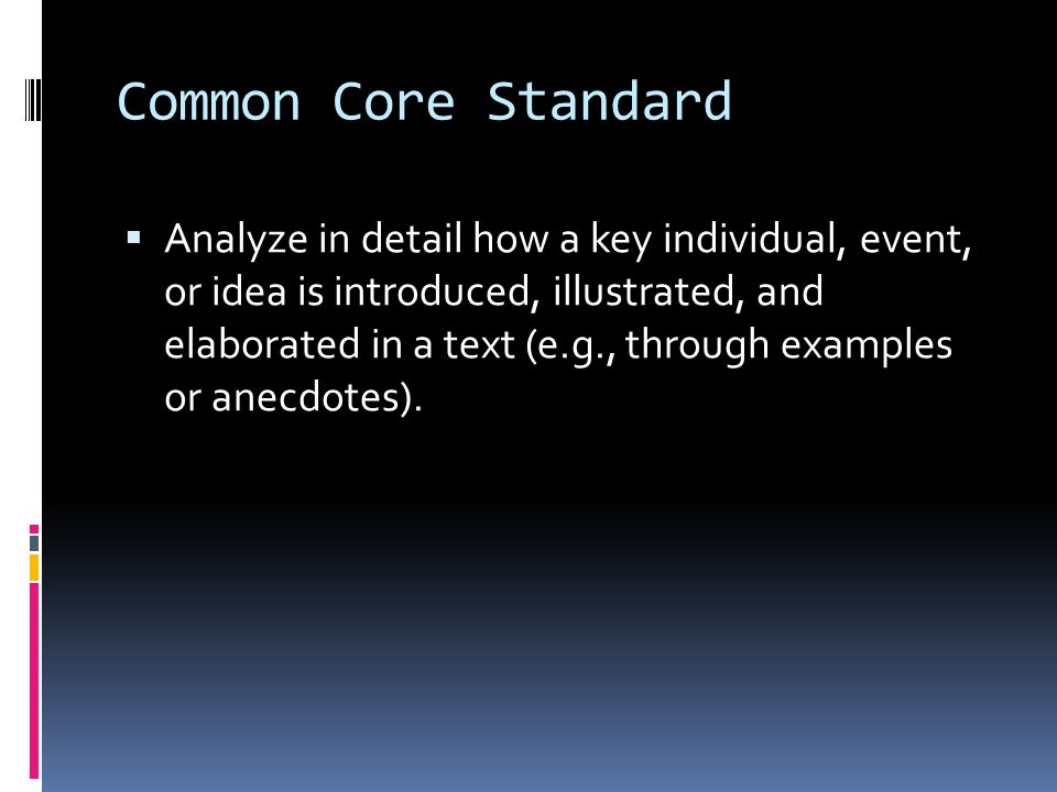 Common Core Standard  Analyze in detail how a key individual, event, or idea is introduced, illustrated, and elaborated in a text (e.g., through examples or anecdotes).