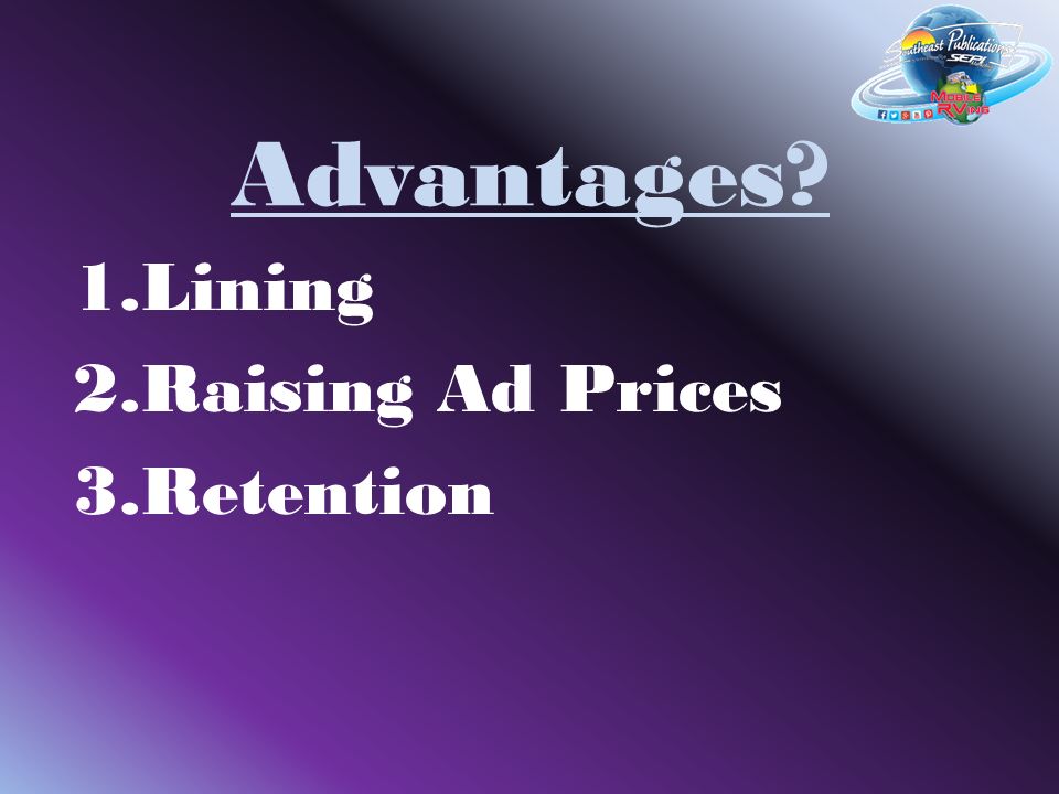 Advantages 1.Lining 2.Raising Ad Prices 3.Retention