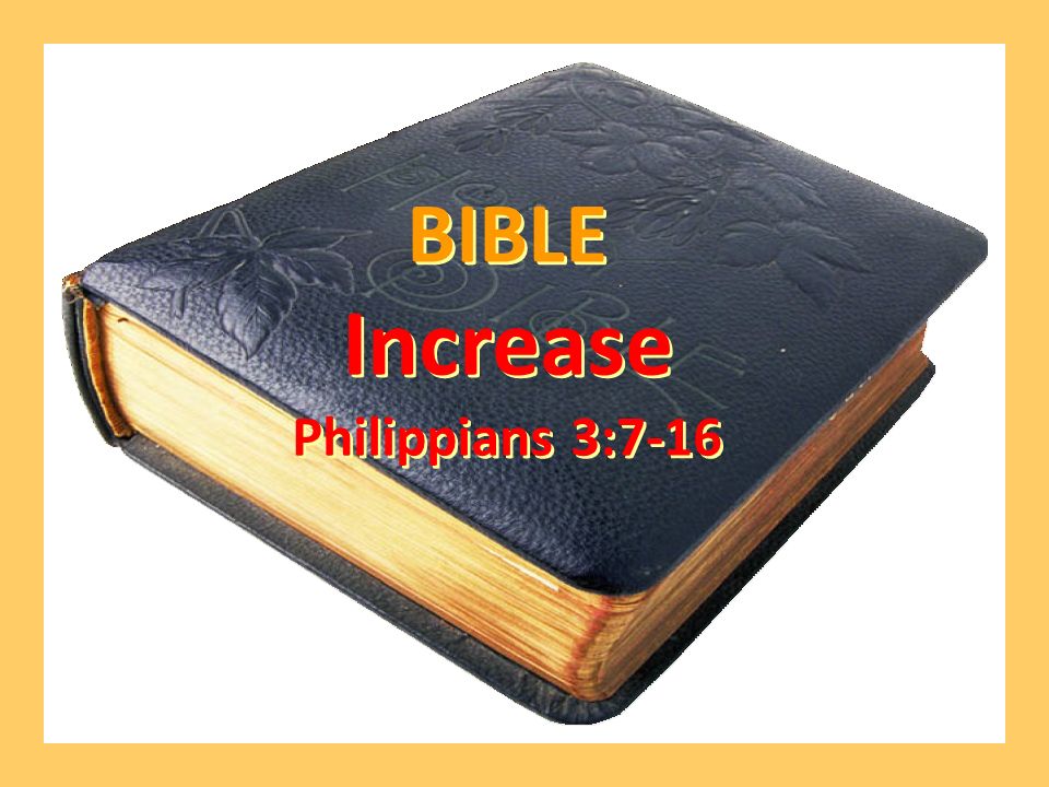BIBLE Increase Philippians 3:7-16 BIBLE Increase Philippians 3:7-16