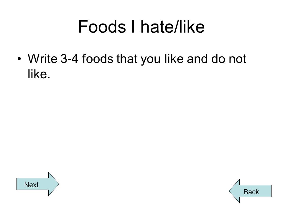 Foods I hate/like Write 3-4 foods that you like and do not like. Back Next