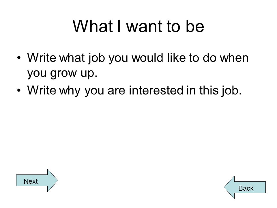 What I want to be Write what job you would like to do when you grow up.