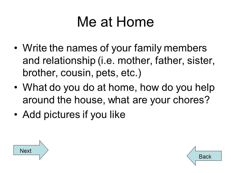 Me at Home Write the names of your family members and relationship (i.e.
