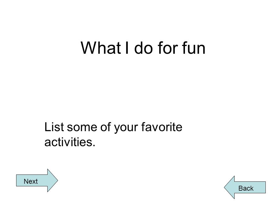 What I do for fun List some of your favorite activities. Back Next
