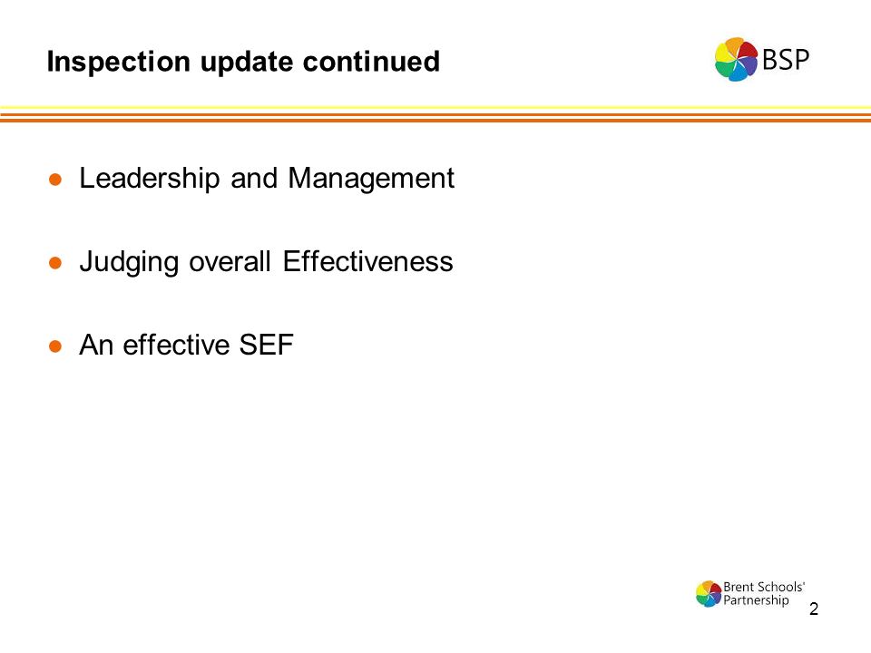2 ●Leadership and Management ●Judging overall Effectiveness ●An effective SEF Inspection update continued