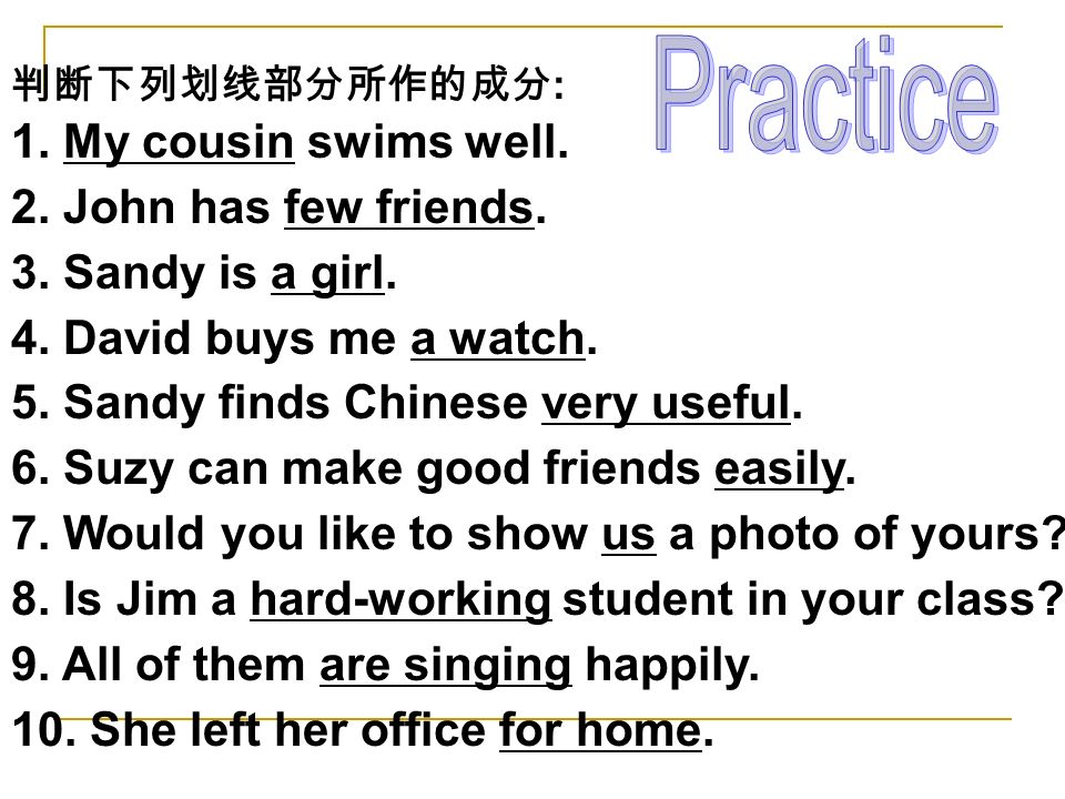 判断下列划线部分所作的成分 : 1. My cousin swims well. 2. John has few friends.