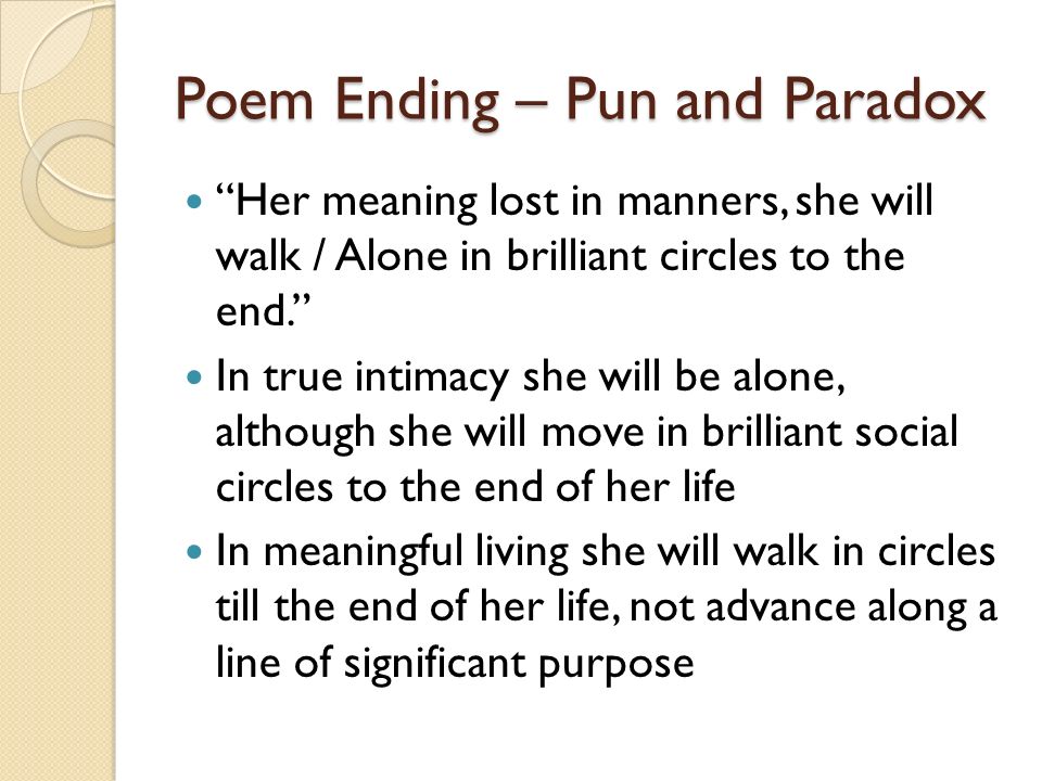 pathedy of manners The poem ends with a brilliant combination of pun and paradox: her meanings lost in manners, she will walk / alone in brilliant circles to the end. pathedy of manners The poem ends with a brilliant combination of pun and paradox: her meanings lost in manners, she will walk / alone in brilliant circles to the end.