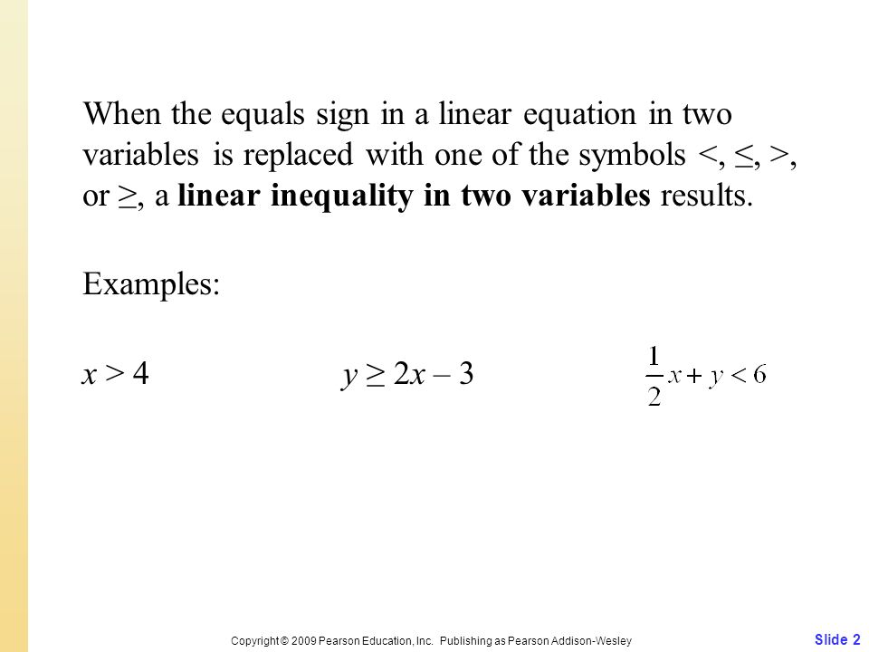 When the equals sign in a linear equation in two variables is replaced with one of the symbols, or ≥, a linear inequality in two variables results.