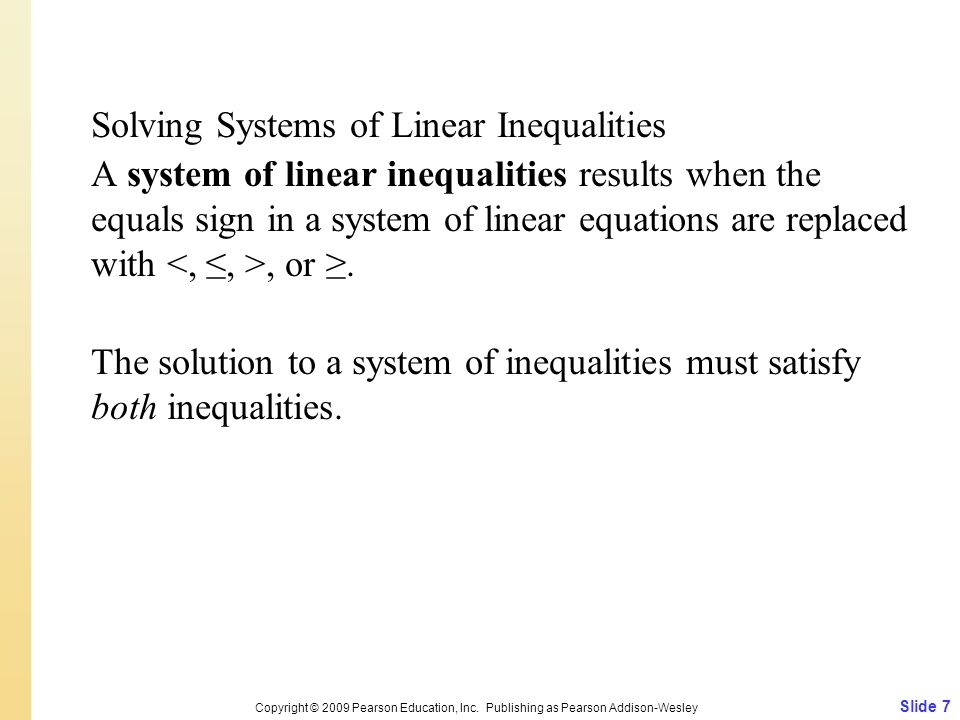 Solving Systems of Linear Inequalities A system of linear inequalities results when the equals sign in a system of linear equations are replaced with, or ≥.