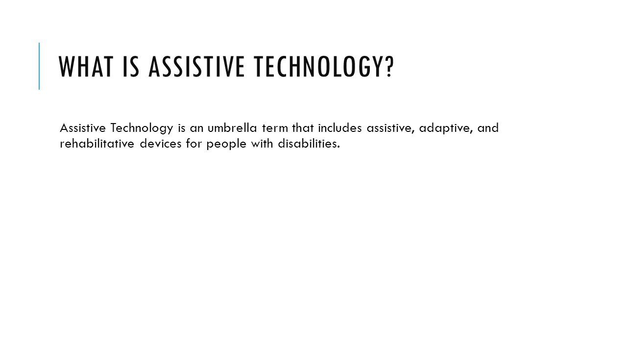 WHAT IS ASSISTIVE TECHNOLOGY.