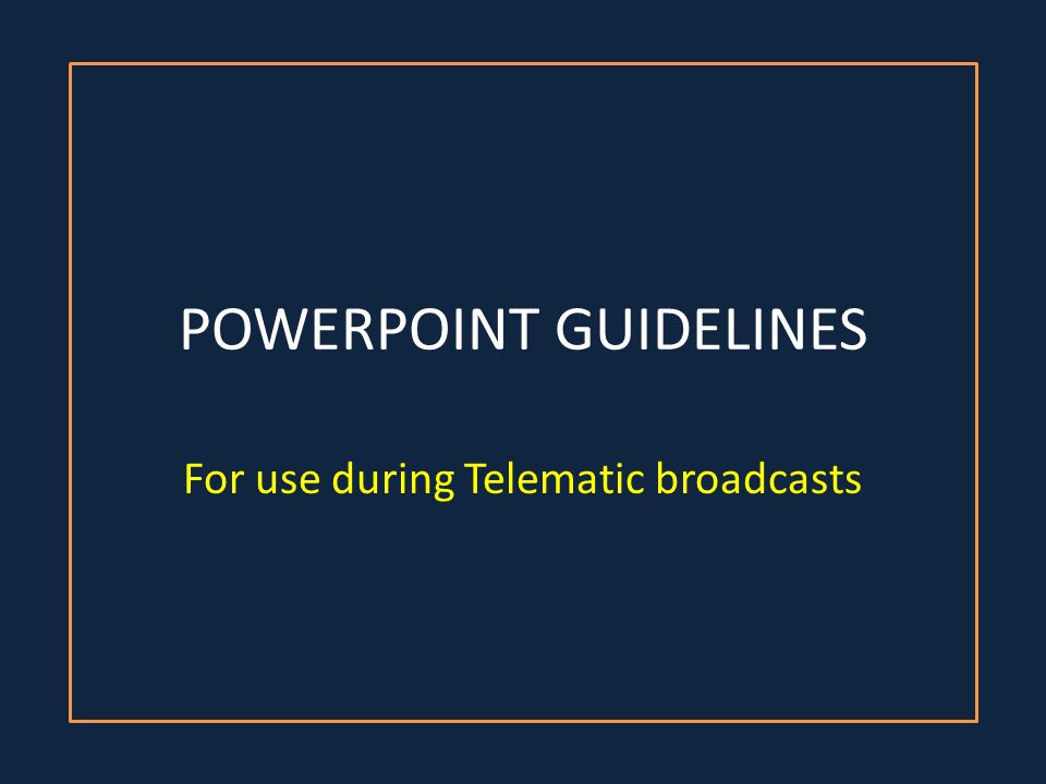 POWERPOINT GUIDELINES For use during Telematic broadcasts