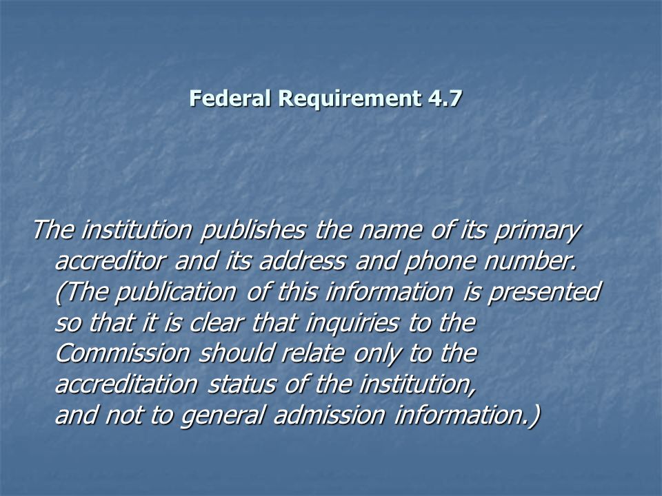 Federal Requirement 4.7 The institution publishes the name of its primary accreditor and its address and phone number.