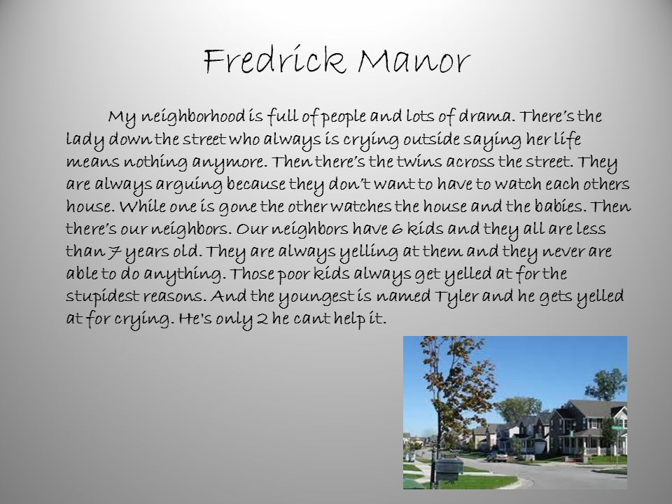 Fredrick Manor My neighborhood is full of people and lots of drama.
