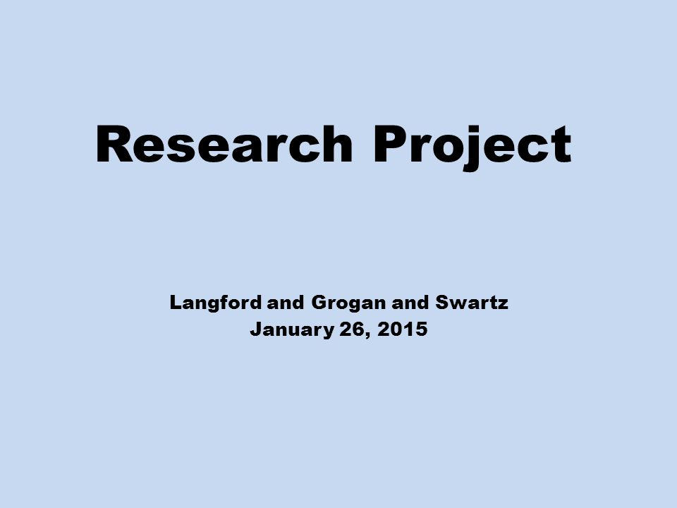 Research Project Langford and Grogan and Swartz January 26, 2015
