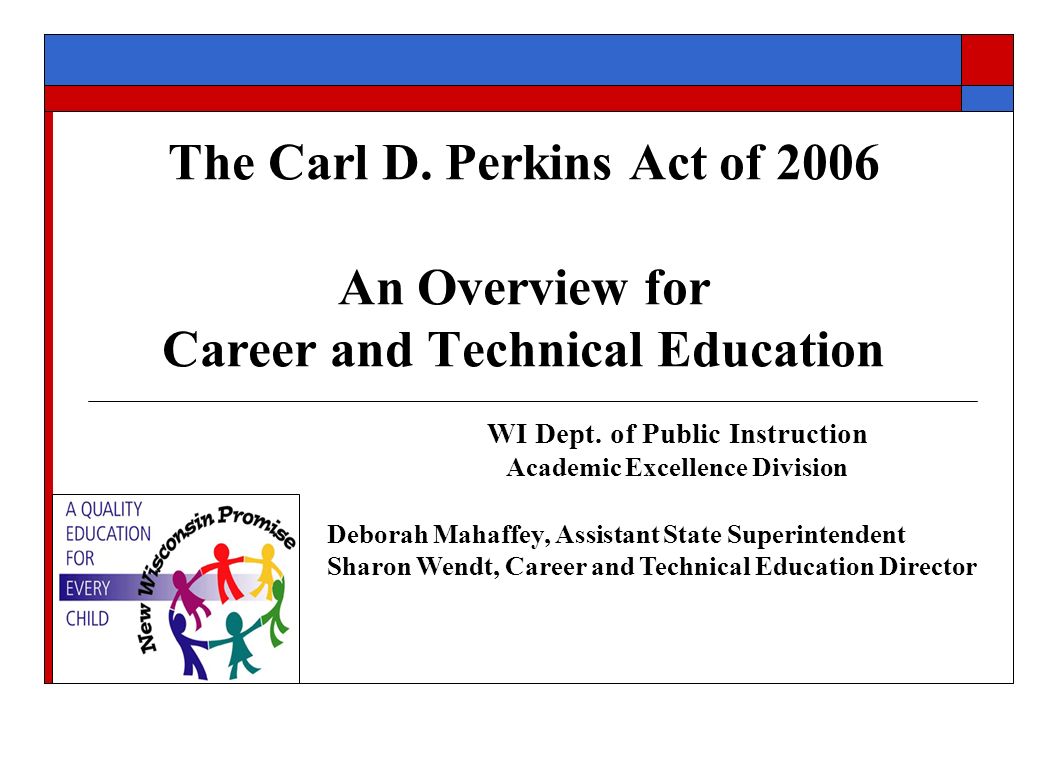 The Carl D. Perkins Act of 2006 An Overview for Career and Technical Education WI Dept.