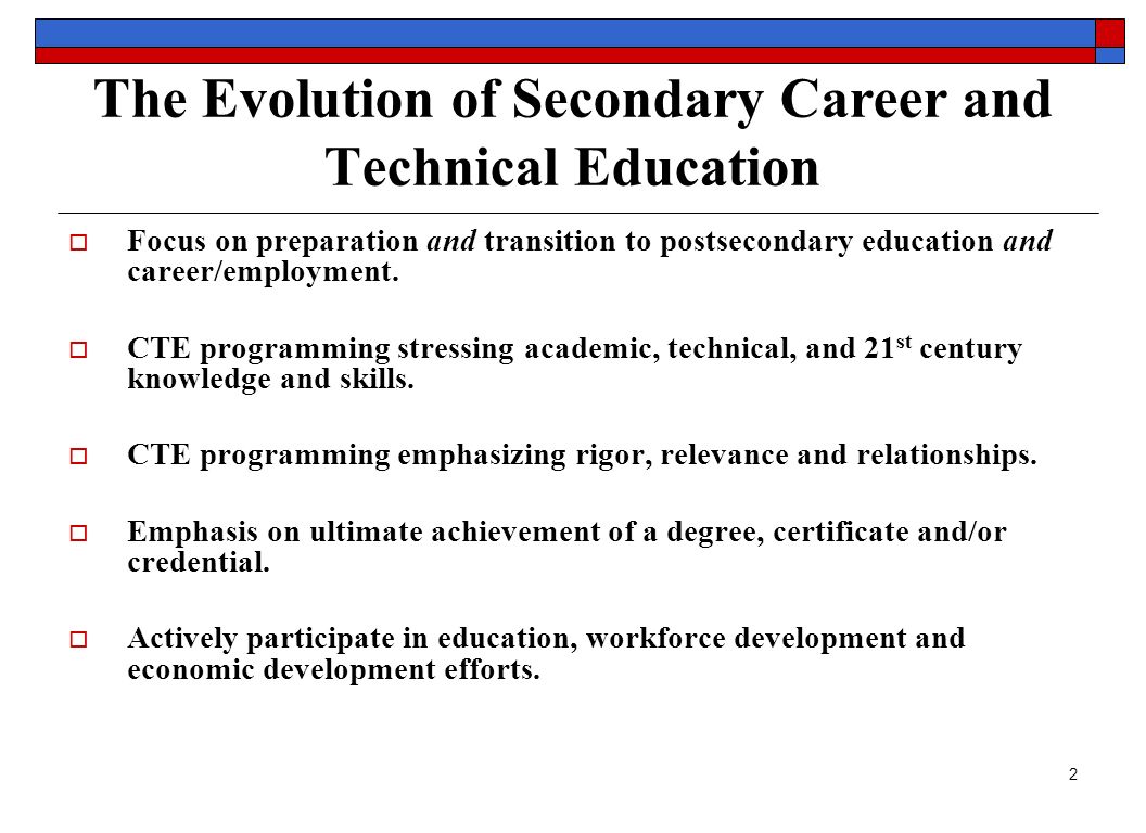 2 The Evolution of Secondary Career and Technical Education  Focus on preparation and transition to postsecondary education and career/employment.