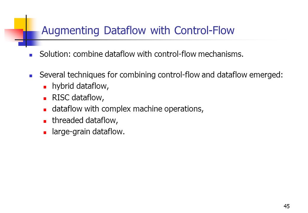 45 Augmenting Dataflow with Control-Flow Solution: combine dataflow with control-flow mechanisms.