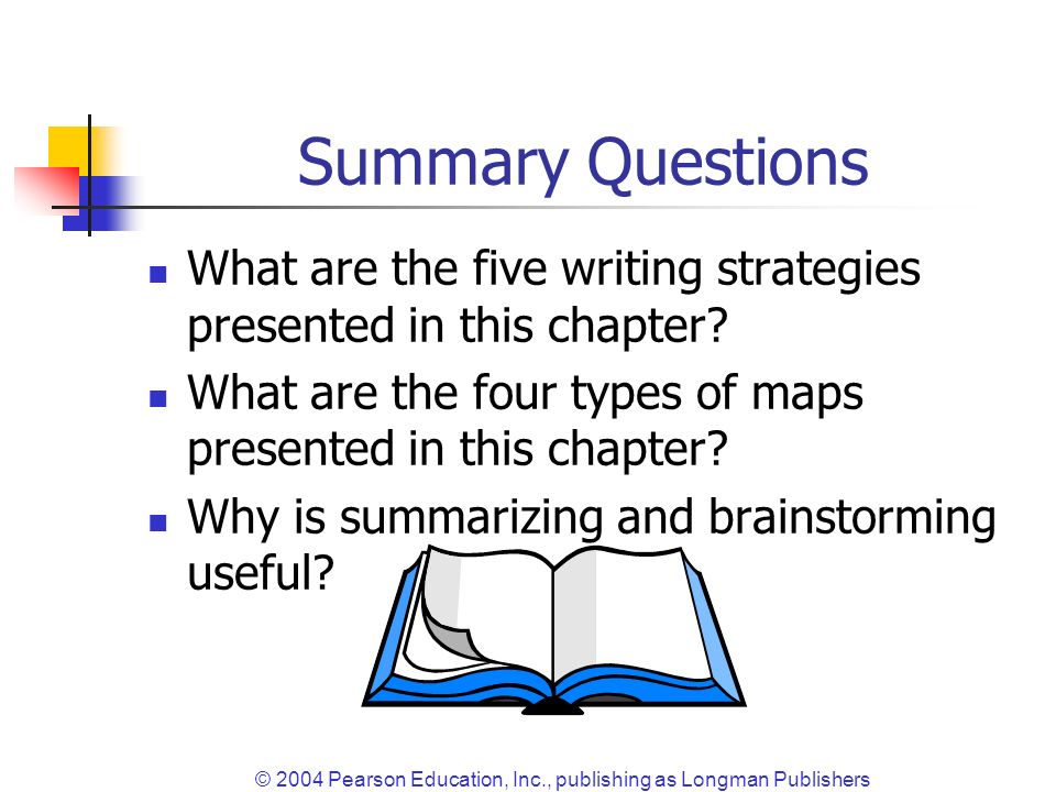 © 2004 Pearson Education, Inc., publishing as Longman Publishers Summary Questions What are the five writing strategies presented in this chapter.