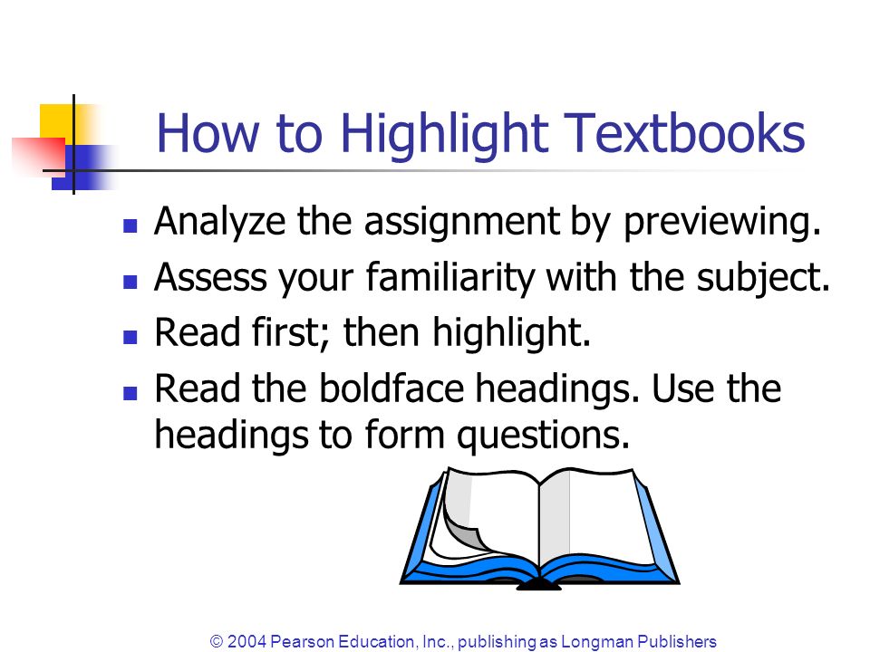 © 2004 Pearson Education, Inc., publishing as Longman Publishers How to Highlight Textbooks Analyze the assignment by previewing.