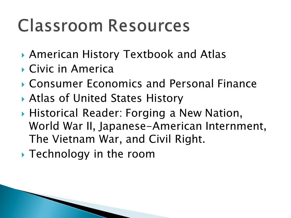  American History Textbook and Atlas  Civic in America  Consumer Economics and Personal Finance  Atlas of United States History  Historical Reader: Forging a New Nation, World War II, Japanese-American Internment, The Vietnam War, and Civil Right.