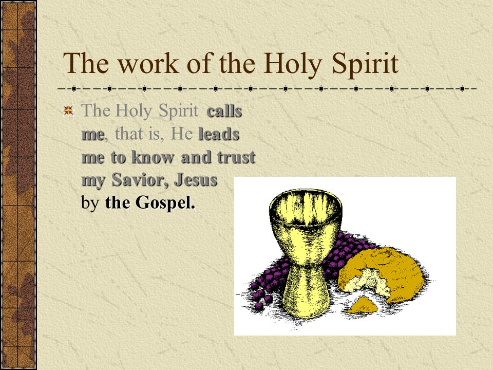 The work of the Holy Spirit calls meleads me to know and trust my Savior, Jesus the Gospel.