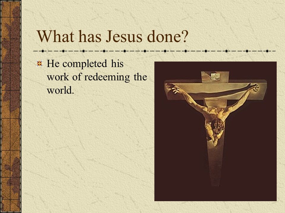 What has Jesus done He completed his work of redeeming the world.