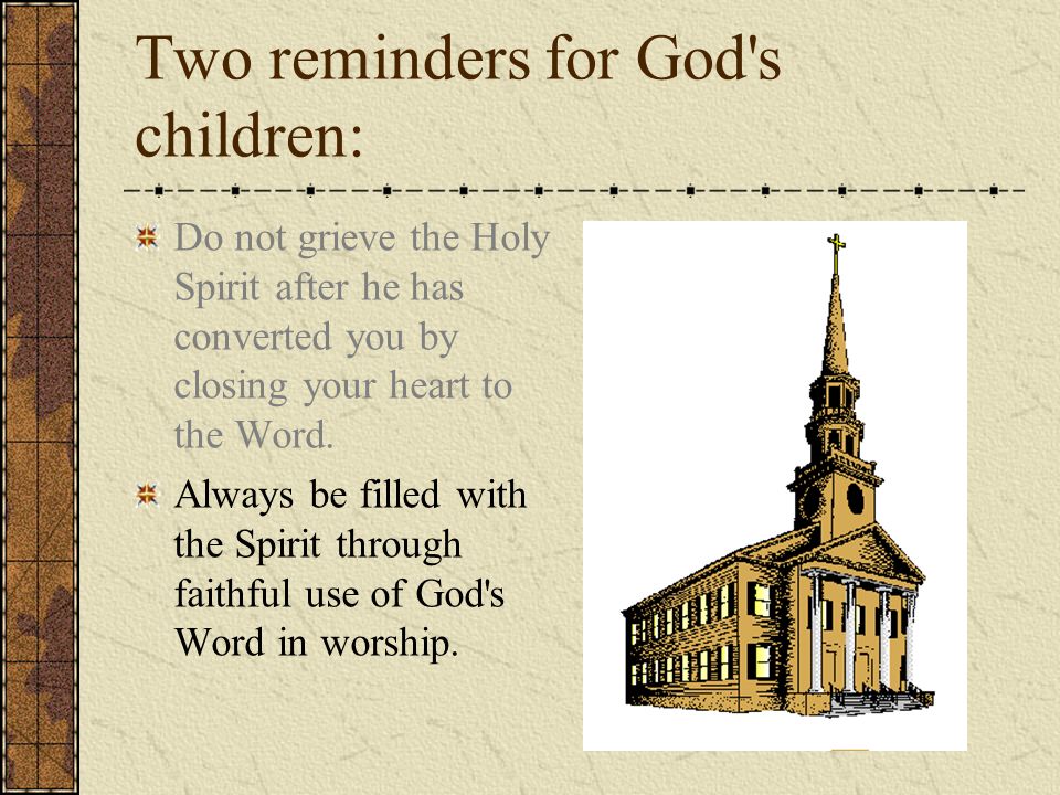 Two reminders for God s children: Do not grieve the Holy Spirit after he has converted you by closing your heart to the Word.