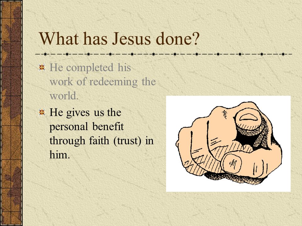 What has Jesus done. He completed his work of redeeming the world.