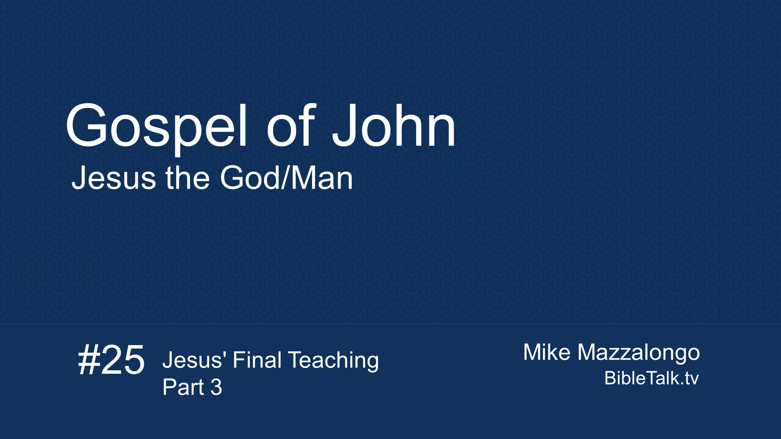 Mike Mazzalongo BibleTalk.tv Gospel of John Jesus the God/Man #25 Jesus Final Teaching Part 3