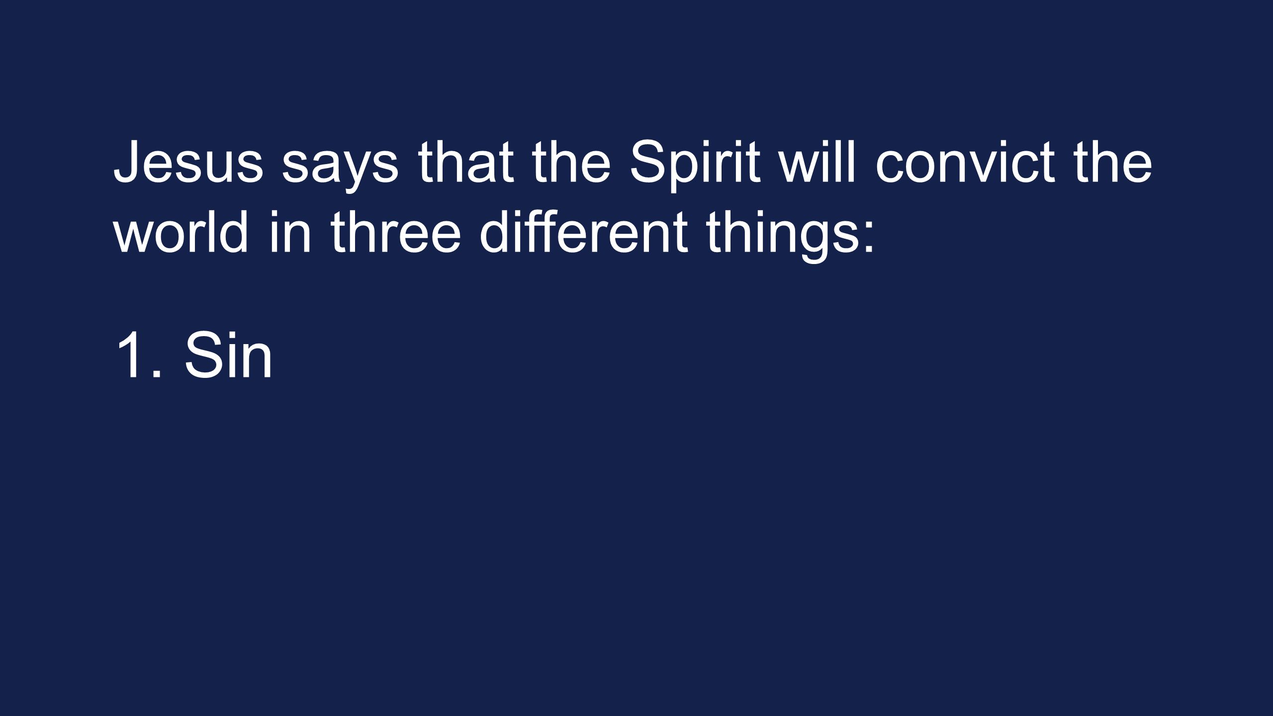 Jesus says that the Spirit will convict the world in three different things: 1. Sin