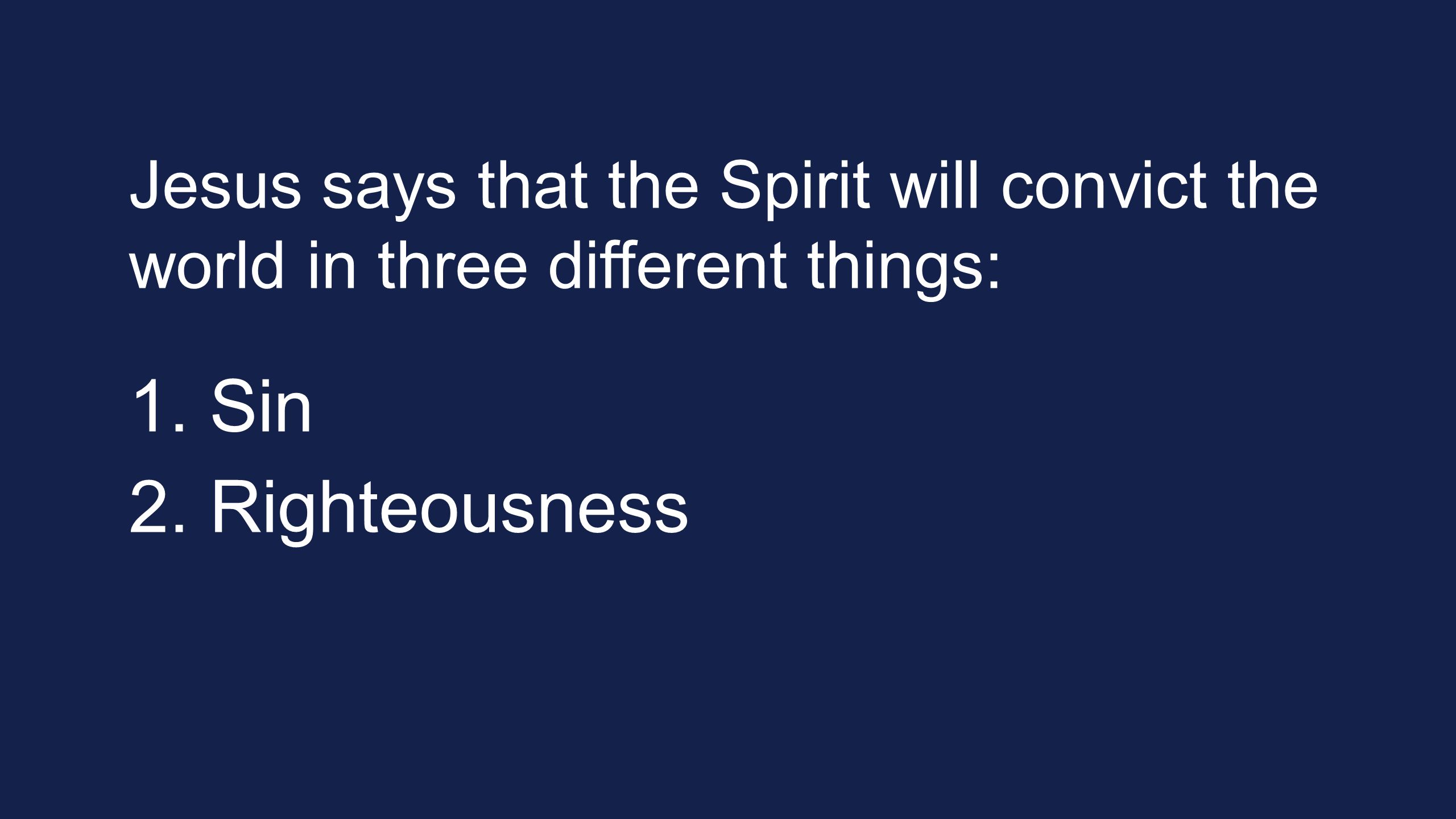 Jesus says that the Spirit will convict the world in three different things: 1.