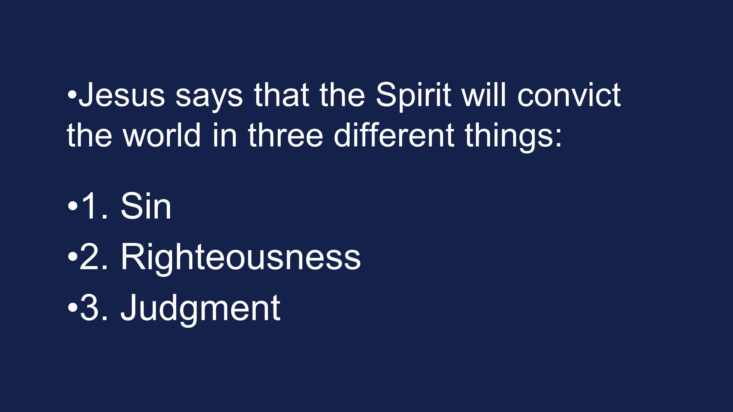 Jesus says that the Spirit will convict the world in three different things: 1.